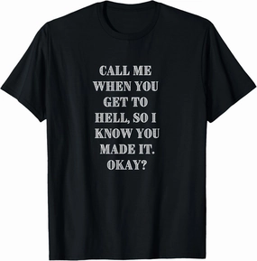 Call me when you get to hell, so I know you made it. Okay? T-Shirt