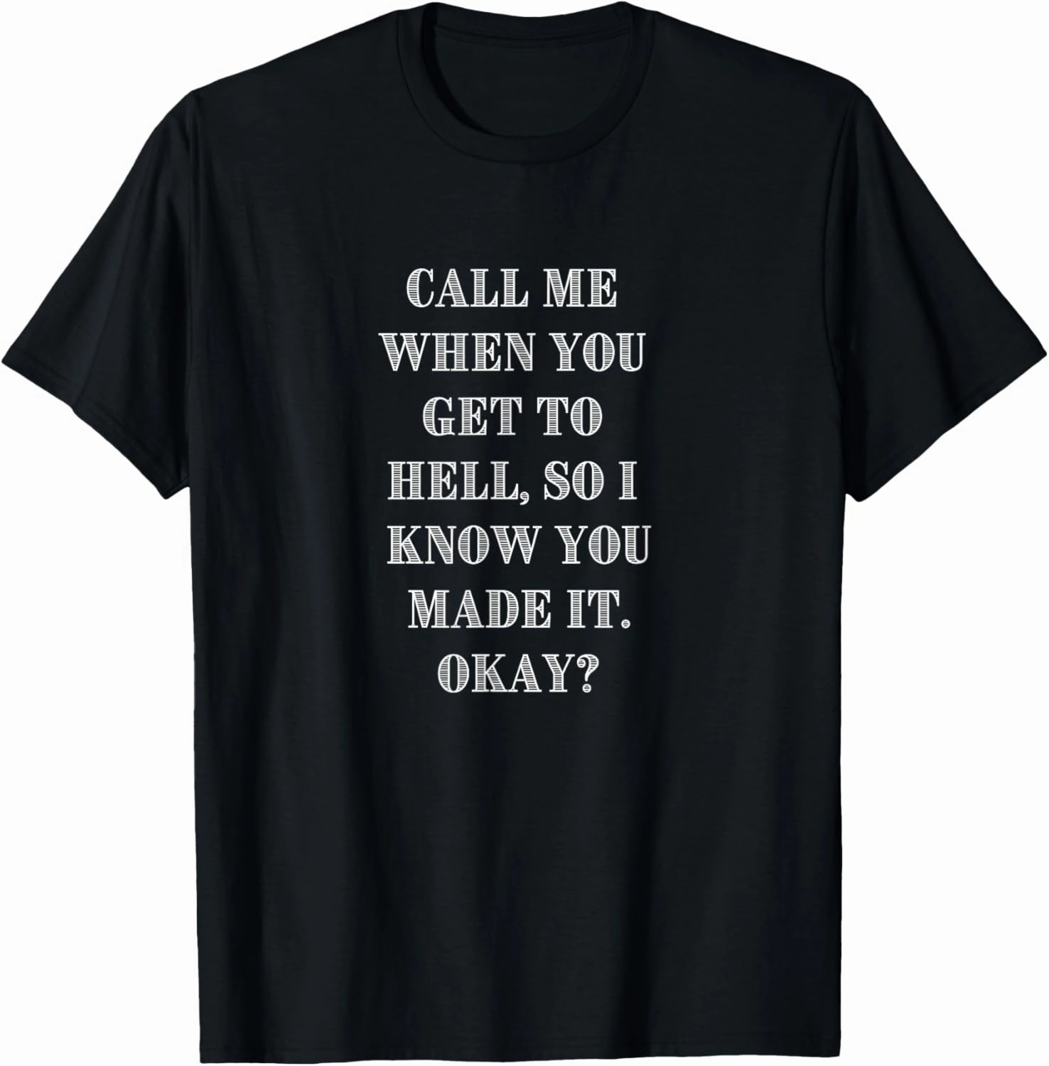 Call me when you get to hell, so I know you made it. Okay? T-Shirt