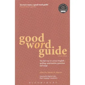 Good Word Guide: The Indispensable Guide to Excellent Writing and Speaking