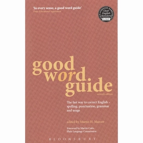 Good Word Guide: The Indispensable Guide to Excellent Writing and Speaking