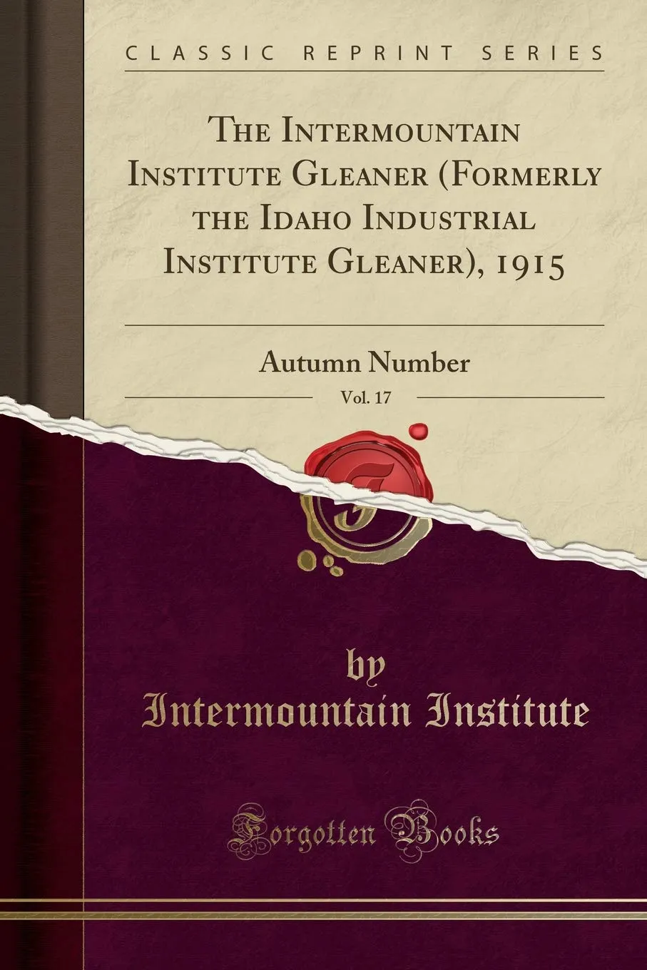 The Intermountain Institute Gleaner (Formerly the Idaho Industrial Institute Gleaner), 1915, Vol. 17: Autumn Number (Classic Reprint) Paperback – August 24, 2018