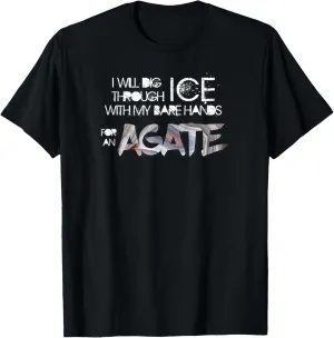 Will Dig Through Ice for an Agate Lake Superior Agates T-Shirt